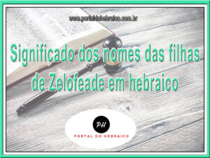 Significado dos nomes das filhas de Zelofeade em hebraico